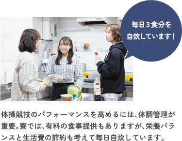 体操競技のパフォーマンスを高めるには、体調管理が重要。寮では、有料の食事提供もありますが、栄養バランスと生活費の節約も考えて毎日自炊しています。